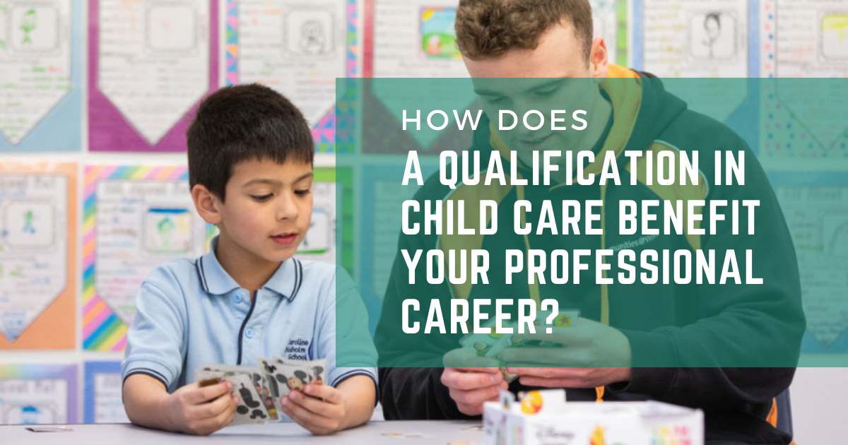 How does a qualification in Child Care benefit Your Professional Career?